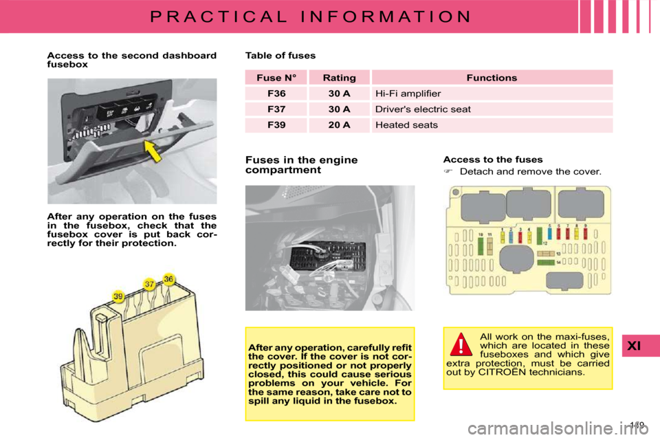 Citroen C4 DAG 2009 1.G Owners Manual 149 
XI
P R A C T I C A L   I N F O R M A T I O N  Fuses in the engine  
compartment    Access to the fuses  
   
� � �  �D�e�t�a�c�h� �a�n�d� �r�e�m�o�v�e� �t�h�e� �c�o�v�e�r�.� � 
   
Access  to 