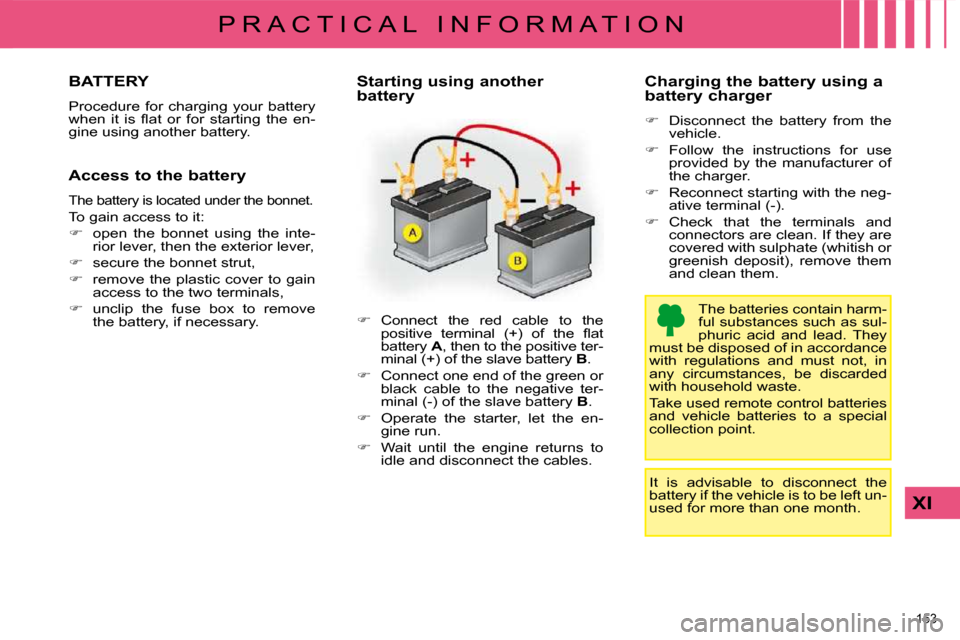 Citroen C4 DAG 2009 1.G Owners Manual 153 
XI
P R A C T I C A L   I N F O R M A T I O N
         BATTERY 
� �P�r�o�c�e�d�u�r�e�  �f�o�r�  �c�h�a�r�g�i�n�g�  �y�o�u�r�  �b�a�t�t�e�r�y�  
�w�h�e�n�  �i�t�  �i�s�  �ﬂ� �a�t�  �o�r�  �f�o�r�