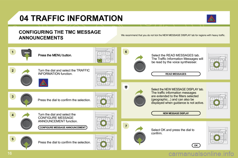 Citroen C4 DAG 2009 1.G Owners Manual 16
11
22
�3�3
�4�4
�6�6
�5�5
�7�7
�0�4
READ MESSAGES
NEW MESSAGE DISPLAY
OK
  CONFIGURING THE TMC MESSAGE 
ANNOUNCEMENTS � �W�e� �r�e�c�o�m�m�e�n�d� �t�h�a�t� �y�o�u� �d�o� �n�o�t� �t�i�c�k� �t�h�e� �