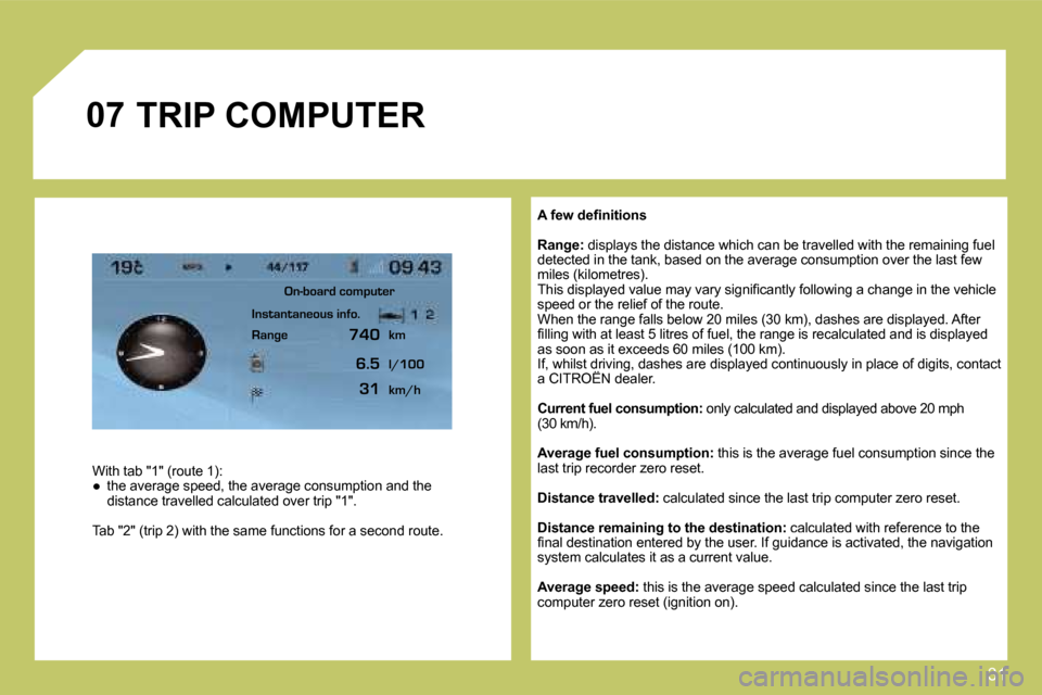 Citroen C4 DAG 2009 1.G Owners Manual 31
�0�7
� � �A� �f�e�w� �d�e�ﬁ� �n�i�t�i�o�n�s� 
�R�a�n�g�e�:� � �d�i�s�p�l�a�y�s� �t�h�e� �d�i�s�t�a�n�c�e� �w�h�i�c�h� �c�a�n� �b�e� �t�r�a�v�e�l�l�e�d� �w�i�t�h� �t�h�e� �r�e�m�a�i�n�i�n�g� �f�u�