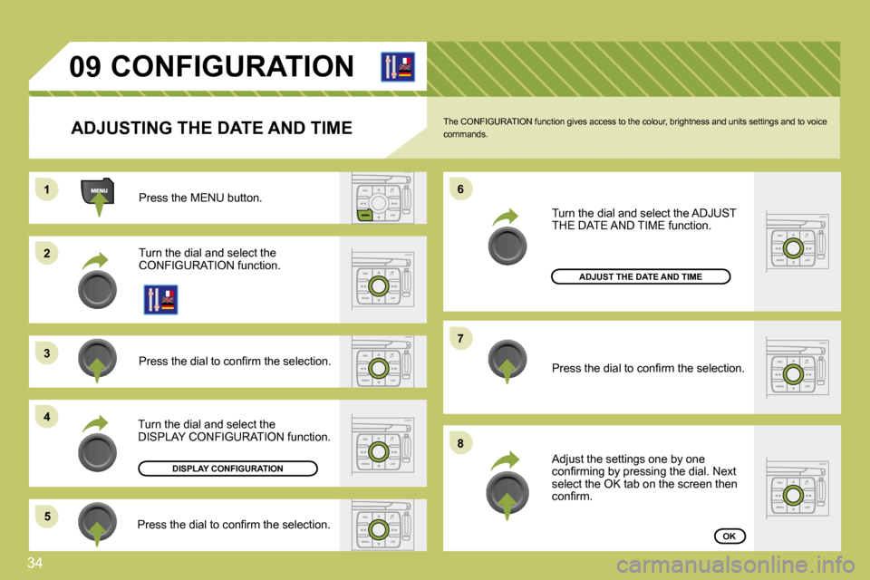 Citroen C4 DAG 2009 1.G Owners Manual 34
11
22
�3�3
�4�4
�5�5
�6�6
�7�7
�8�8
�0�9       CONFIGURATION 
  ADJUSTING THE DATE AND TIME 
 Press the MENU button. 
 Turn the dial and select the CONFIGURATION function. 
� �P�r�e�s�s� �t�h�e� �d