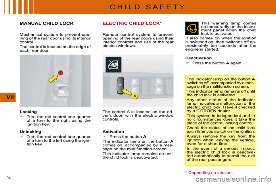 Citroen C4 DAG 2009 1.G Owners Manual 94 
VII
C H I L D   S A F E T Y
       MANUAL CHILD LOCK 
  Locking  
   
�    Turn  the  red  control  one  quarter 
of  a  turn  to  the  right  using  the  
ignition key.   
  Unlocking  
   
�