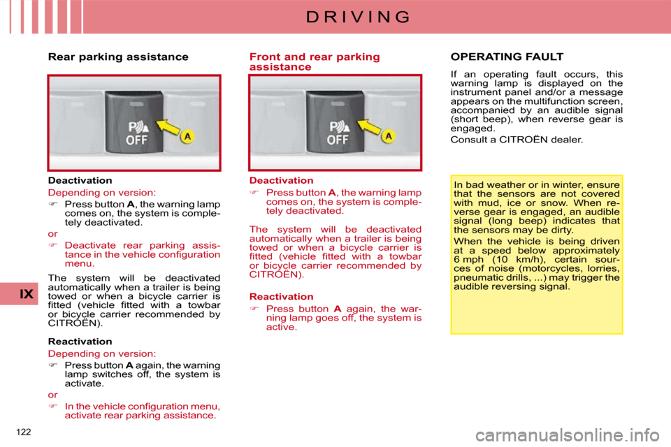 Citroen C4 DAG 2009 1.G User Guide 122 
IX
D R I V I N G In bad weather or in winter, ensure  
that  the  sensors  are  not  covered 
with  mud,  ice  or  snow.  When  re-
verse  gear  is  engaged,  an  audible 
signal  (long  beep)  i