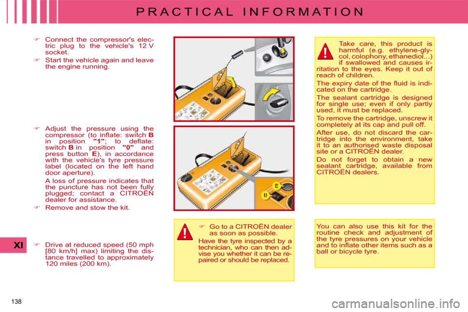 Citroen C4 DAG 2009 1.G Owners Manual 138 
XI
P R A C T I C A L   I N F O R M A T I O N
  Take  care,  this  product  is  
harmful  (e.g.  ethylene-gly-
�c�o�l�,� �c�o�l�o�p�h�o�n�y�,� �e�t�h�a�n�e�d�i�o�l�.�.�.�)� 
if  swallowed  and  ca