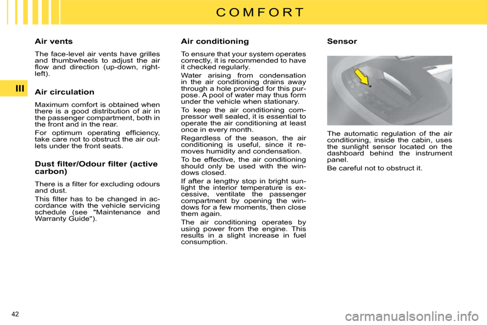 Citroen C4 DAG 2009 1.G Owners Guide 42 
III
C O M F O R T
  Air conditioning  
 To ensure that your system operates  
correctly, it is recommended to have 
it checked regularly.  
 Water  arising  from  condensation  
in  the  air  cond