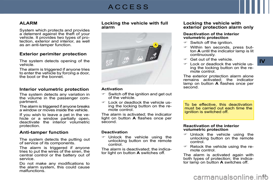 Citroen C4 DAG 2009 1.G Owners Manual 61 
IV
A C C E S S
     ALARM 
 System which protects and provides  
a  deterrent  against  the  theft  of  your 
vehicle. It provides two types of pro-
tection,  exterior  and  interior,  as  well 
a