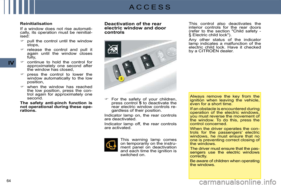 Citroen C4 DAG 2009 1.G Owners Manual 64 
IV
A C C E S S
  Reinitialisation  
 If  a  window  does  not  rise  automati- 
cally,  its  operation  must  be  reinitial-
ised:  
   
�    pull  the  control  until  the  window 
stops, 
  
