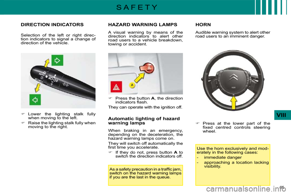Citroen C4 DAG 2009 1.G Owners Manual 95 
VIII
S A F E T Y
         DIRECTION INDICATORS 
   
�    Lower  the  lighting  stalk  fully 
when moving to the left. 
  
�    Raise the lighting stalk fully when 
moving to the right.  
   