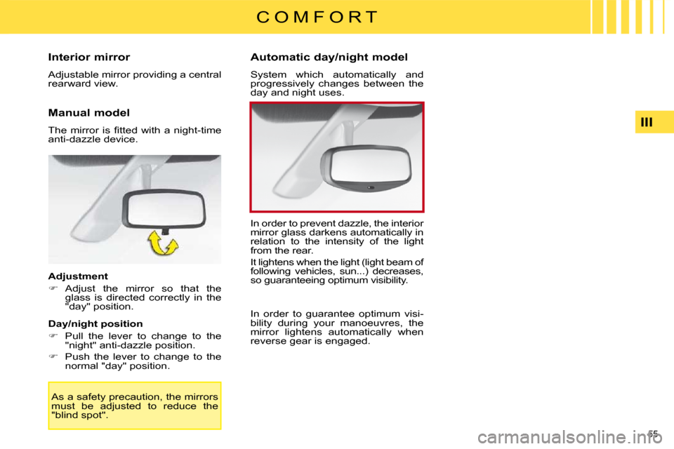 Citroen C4 2009 1.G Owners Manual 55 
III
C O M F O R T
      Interior mirror  
 Adjustable mirror providing a central  
rearward view.   
  Manual model  
� �T�h�e�  �m�i�r�r�o�r�  �i�s�  �ﬁ� �t�t�e�d�  �w�i�t�h�  �a�  �n�i�g�h�t�-