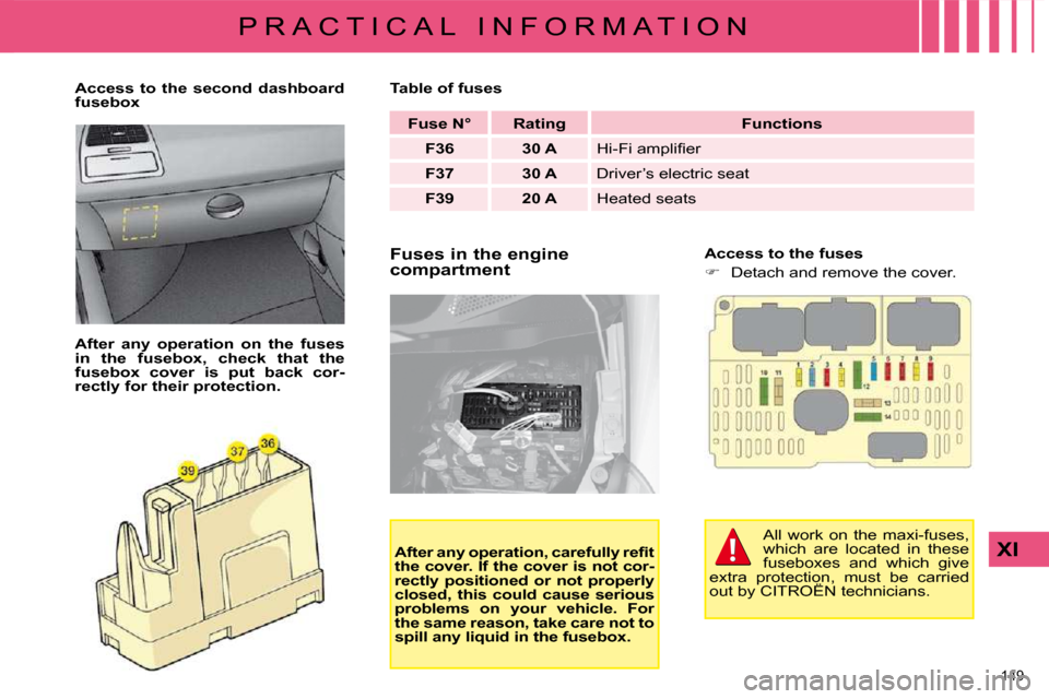 Citroen C4 2009 1.G Owners Manual 149 
XI
P R A C T I C A L   I N F O R M A T I O N  Fuses in the engine  
compartment    Access to the fuses  
   
� � �  �D�e�t�a�c�h� �a�n�d� �r�e�m�o�v�e� �t�h�e� �c�o�v�e�r�.� � 
   
Access  to 