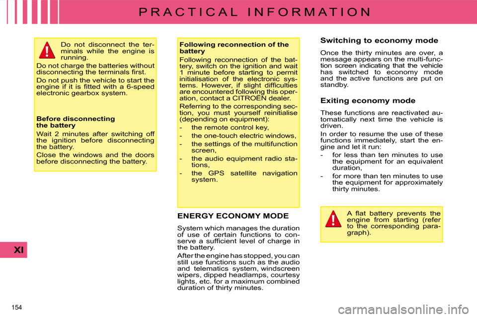 Citroen C4 2009 1.G Owners Manual 154 
XI
P R A C T I C A L   I N F O R M A T I O N
       ENERGY ECONOMY MODE 
� �S�y�s�t�e�m� �w�h�i�c�h� �m�a�n�a�g�e�s� �t�h�e� �d�u�r�a�t�i�o�n�  
of  use  of  certain  functions  to  con-
�s�e�r�v