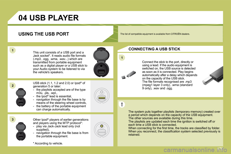 Citroen C4 2009 1.G Owners Manual 179
11
04
11
22
33
         USB PLAYER 
� � �T�h�e� �s�y�s�t�e�m� �p�u�t�s� �t�o�g�e�t�h�e�r� �p�l�a�y�l�i�s�t�s� �(�t�e�m�p�o�r�a�r�y� �m�e�m�o�r�y�)� �c�r�e�a�t�e�d� �o�v�e�r� �a� �p�e�r�i�o�d� �w�h