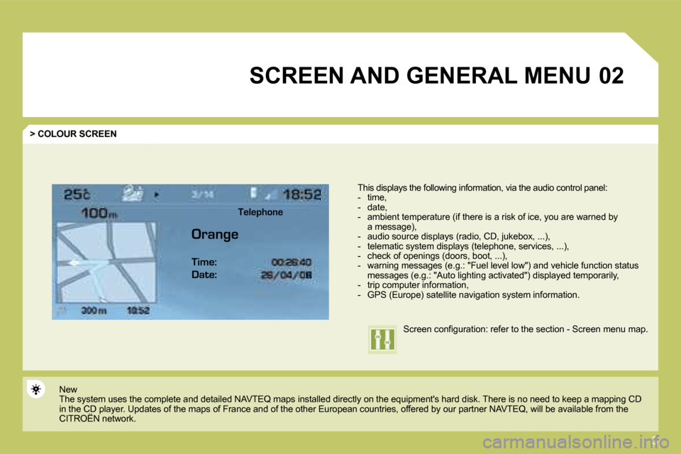 Citroen C4 2009 1.G Owners Manual 3
02 SCREEN AND GENERAL MENU 
  > COLOUR SCREEN 
� � �T�h�i�s� �d�i�s�p�l�a�y�s� �t�h�e� �f�o�l�l�o�w�i�n�g� �i�n�f�o�r�m�a�t�i�o�n�,� �v�i�a� �t�h�e� �a�u�d�i�o� � � �c�o�n�t�r�o�l� � � �p�a�n�e�l� �
