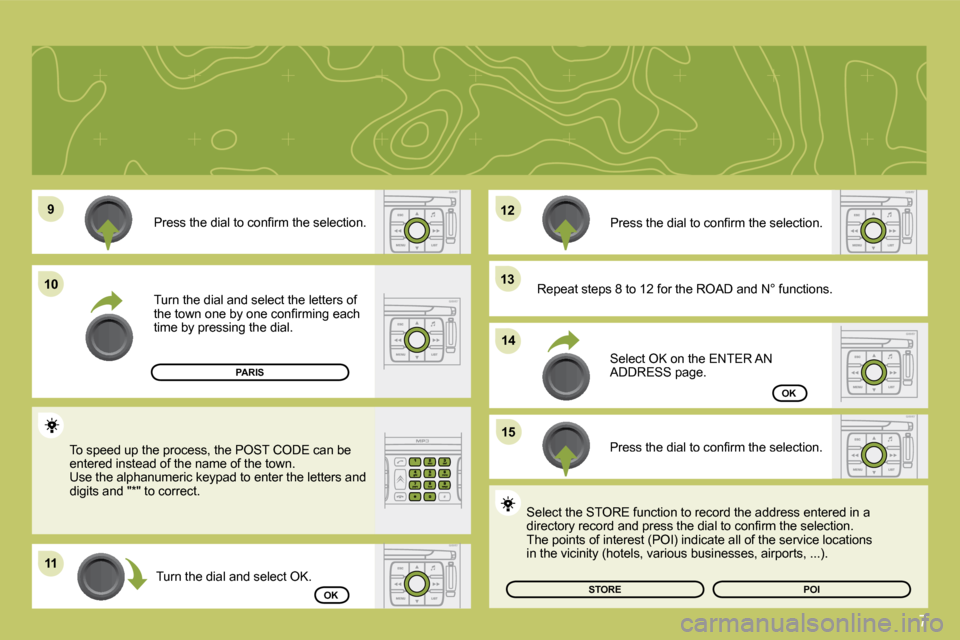 Citroen C4 2009 1.G Owners Guide 7
�9�9
1111
1212
�1�3�1�3
�1�5�1�5
1010
�1�4�1�4
� �P�r�e�s�s� �t�h�e� �d�i�a�l� �t�o� �c�o�n�ﬁ� �r�m� �t�h�e� �s�e�l�e�c�t�i�o�n�.� 
 Turn the dial and select the letters of �t�h�e� �t�o�w�n� �o�n�