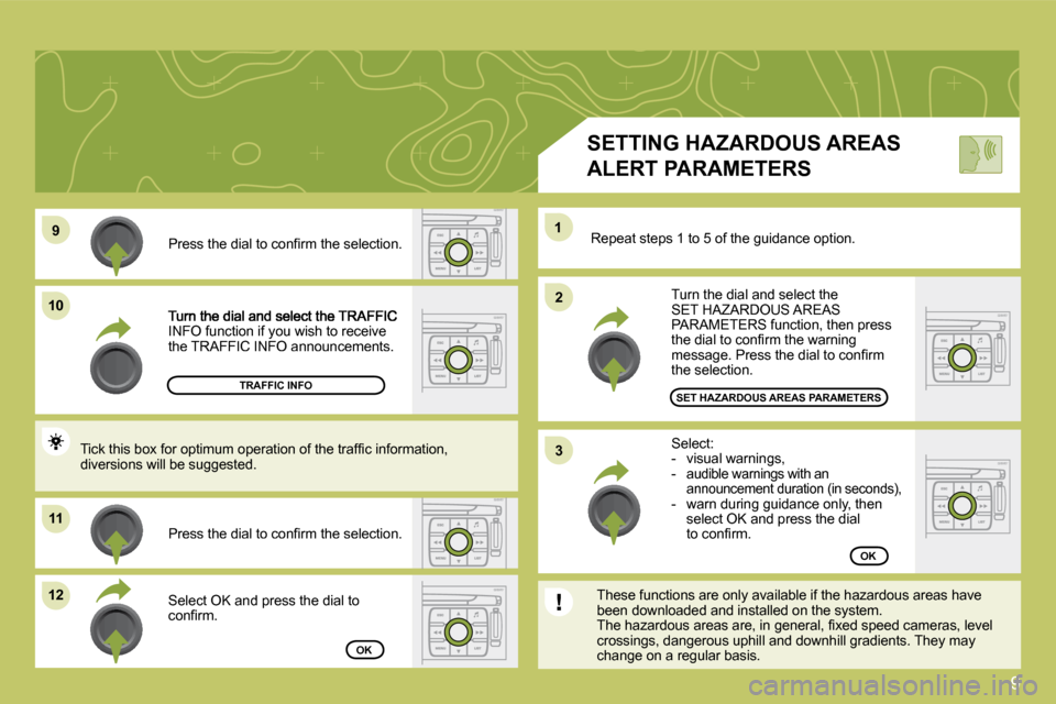 Citroen C4 2009 1.G Owners Manual 9
�9�9
1010
1111
1212
22
11
�3�3
INFO function if you wish to receive the TRAFFIC INFO announcements. 
� �P�r�e�s�s� �t�h�e� �d�i�a�l� �t�o� �c�o�n�ﬁ� �r�m� �t�h�e� �s�e�l�e�c�t�i�o�n�.� 
 Select OK
