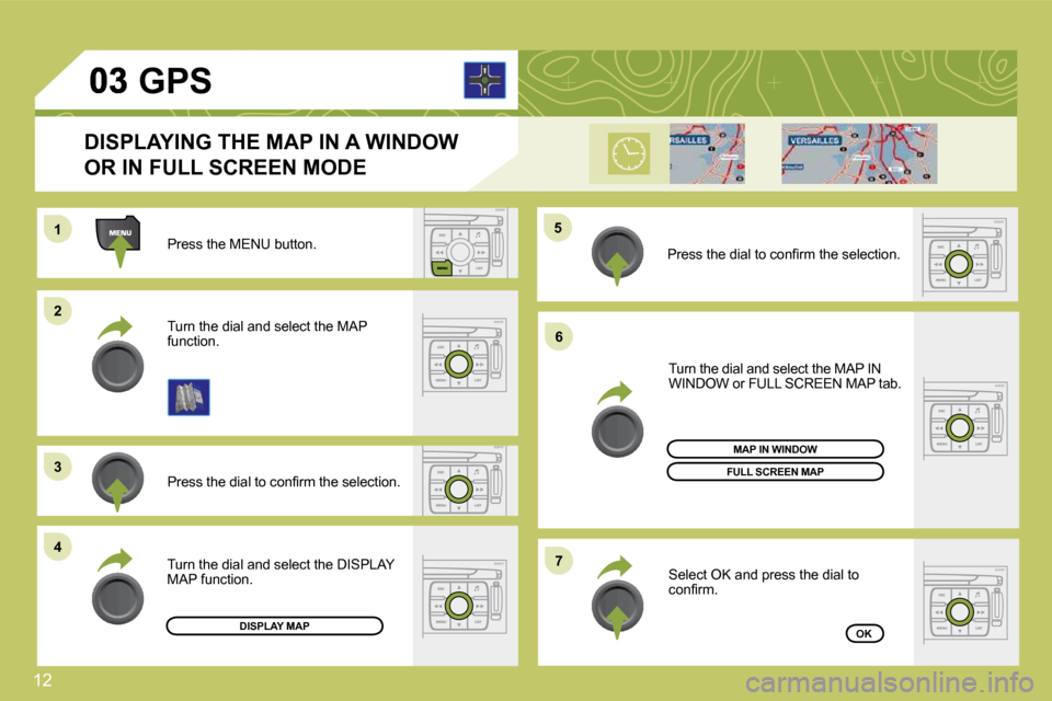 Citroen C4 2009 1.G Service Manual 12
11
22
�3�3
�4�4
�5�5
�6�6
�7�7
 Press the MENU button. 
� �P�r�e�s�s� �t�h�e� �d�i�a�l� �t�o� �c�o�n�ﬁ� �r�m� �t�h�e� �s�e�l�e�c�t�i�o�n�.� 
 Turn the dial and select the MAP function. 
 Turn the