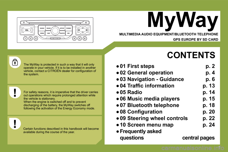 Citroen C4 2009 1.G Owners Manual 1
 The MyWay is protected in such a way that it will only operate in your vehicle. If it is to be installed in another �v�e�h�i�c�l�e�,� �c�o�n�t�a�c�t� �a� �C�I�T�R�O�Ë�N� �d�e�a�l�e�r� �f�o�r� �c�o