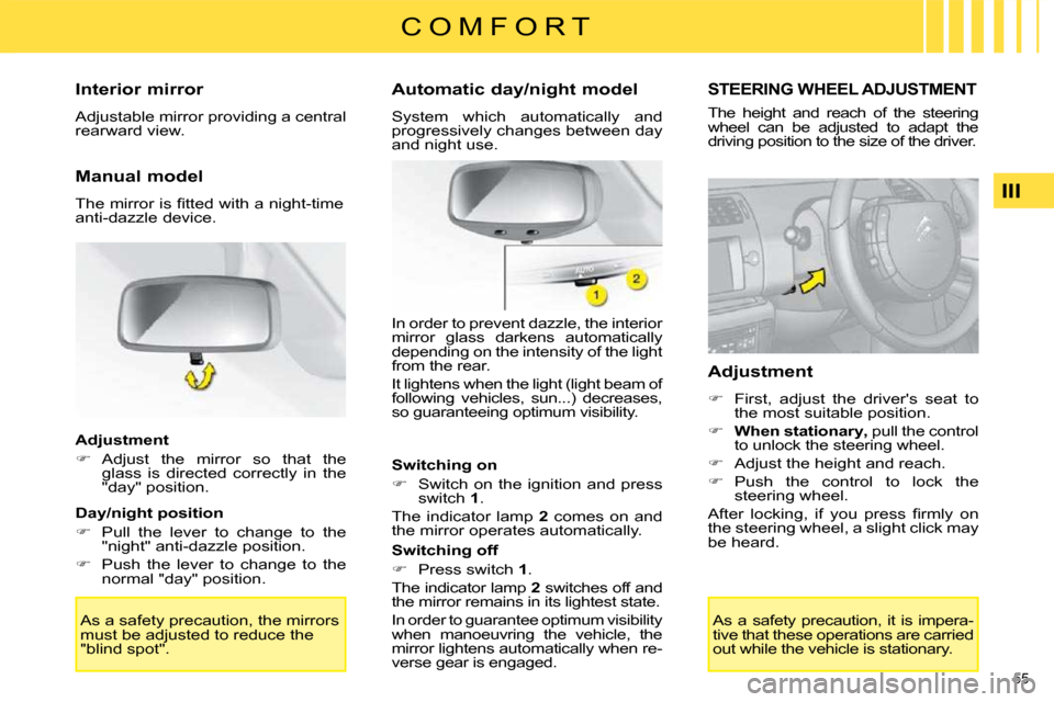 Citroen C4 2009 1.G Owners Manual 55 
III
C O M F O R T
  Interior mirror  
 Adjustable mirror providing a central  
rearward view.   
  Manual model  
� �T�h�e� �m�i�r�r�o�r� �i�s� �ﬁ� �t�t�e�d� �w�i�t�h� �a� �n�i�g�h�t�-�t�i�m�e� 