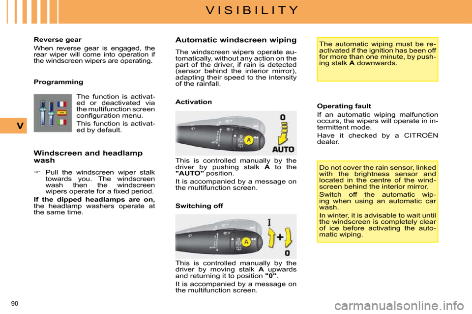 Citroen C4 PICASSO DAG 2009 1.G Owners Manual 90 
V I S I B I L I T Y
V
  Reverse gear  
 When  reverse  gear  is  engaged,  the  
rear  wiper  will  come  into  operation  if 
the windscreen wipers are operating.   
  Programming 
         
 The