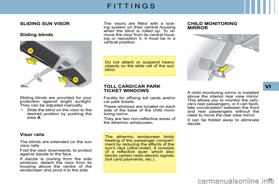 Citroen C4 PICASSO DAG 2009 1.G Owners Manual 93 
VI
F I T T I N G S
         SLIDING SUN VISOR 
  Sliding blinds  
  Visor rails  
 The blinds are extended on the sun  
visor rails.  
 Fold the visor downwards, to protect  
against dazzle to the