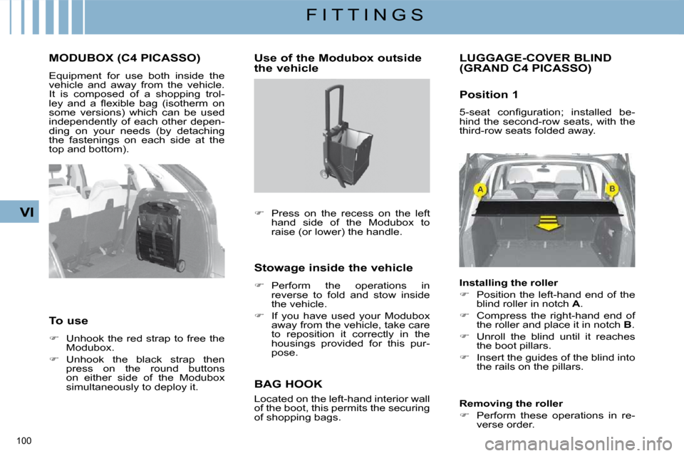 Citroen C4 PICASSO DAG 2009 1.G Owners Manual 100 
VI
F I T T I N G S
     MODUBOX (C4 PICASSO) 
 Equipment  for  use  both  inside  the  
vehicle  and  away  from  the  vehicle. 
It  is  composed  of  a  shopping  trol-
�l�e�y�  �a�n�d�  �a�  �