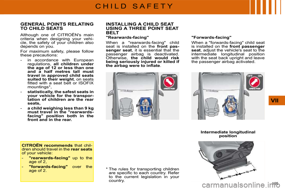 Citroen C4 PICASSO DAG 2009 1.G User Guide 105 
VII
C H I L D   S A F E T Y  *   
 The  rules  for  transporting  children  
�a�r�e� �s�p�e�c�i�ﬁ� �c� �t�o� �e�a�c�h� �c�o�u�n�t�r�y�.� �R�e�f�e�r� 
�t�o�  �t�h�e�  �c�u�r�r�e�n�t�  �l�e�g�i�s