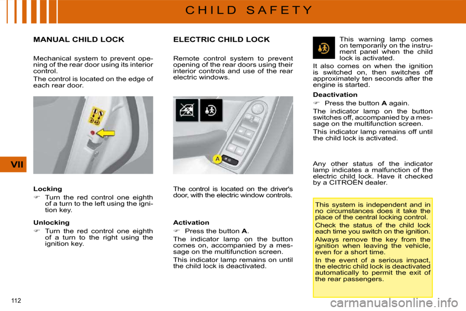 Citroen C4 PICASSO DAG 2009 1.G Owners Manual 112 
VII
C H I L D   S A F E T Y
       MANUAL CHILD LOCK 
  Locking  
   
�    Turn  the  red  control  one  eighth 
�o�f� �a� �t�u�r�n� �t�o� �t�h�e� �l�e�f�t� �u�s�i�n�g� �t�h�e� �i�g�n�i�- 
�t�