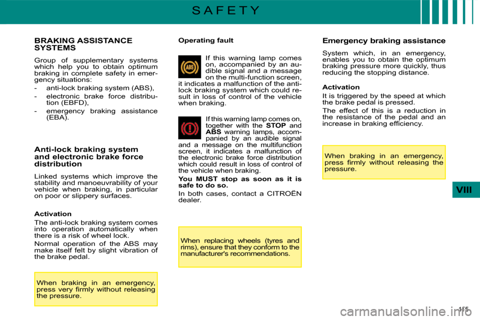 Citroen C4 PICASSO DAG 2009 1.G Owners Guide 115 
VIII
S A F E T Y
             BRAKING ASSISTANCE SYSTEMS 
 Group  of  supplementary  systems  
which  help  you  to  obtain  optimum 
braking  in  complete  safety  in  emer-
gency situations:  
