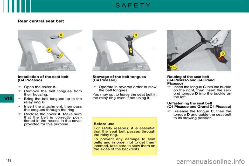 Citroen C4 PICASSO DAG 2009 1.G Owners Manual 118 
VIII
S A F E T Y
  Rear central seat belt  
  Installation of the seat belt 
(C4 Picasso)   
   
�    Open the cover   A . 
  
�    Remove  the  belt  tongues  from 
their housing. 
  
�
