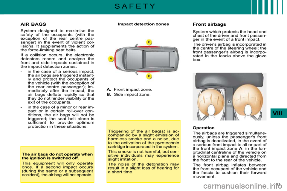 Citroen C4 PICASSO DAG 2009 1.G Owners Manual 121 
VIII
S A F E T Y
  AIR BAGS  
� �S�y�s�t�e�m�  �d�e�s�i�g�n�e�d�  �t�o�  �m�a�x�i�m�i�s�e�  �t�h�e�  
safety  of  the  occupants  (with  the 
�e�x�c�e�p�t�i�o�n�  �o�f�  �t�h�e�  �r�e�a�r�  �c�e�