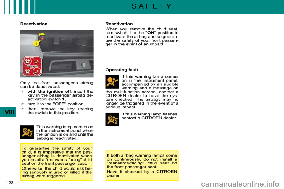 Citroen C4 PICASSO DAG 2009 1.G Owners Manual 122 
VIII
S A F E T Y
  Deactivation 
 This warning lamp comes on  
in the instrument panel when 
the ignition is on and until the 
airbag is reactivated. 
 To  guarantee  the  safety  of  your 
child