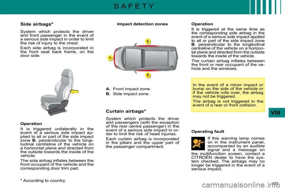 Citroen C4 PICASSO DAG 2009 1.G Owners Guide 123 
VIII
S A F E T Y
  *   According to country.  
  Side airbags *   
 System  which  protects  the  driver  
and  front  passenger  in  the  event  of 
a serious side impact in order to limit 
the 