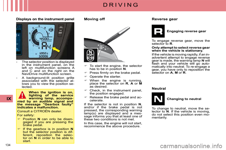 Citroen C4 PICASSO DAG 2009 1.G Workshop Manual 134 
IX
D R I V I N G
  Displays on the instrument panel 
   -   The selector position is displayed in  the  instrument  panel,  on  the  
left  on  multifunction  screens  A 
and  C  and  on  the  ri