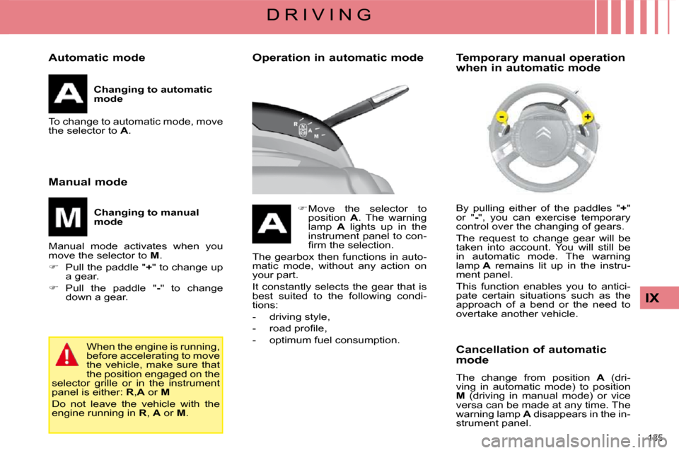 Citroen C4 PICASSO DAG 2009 1.G Workshop Manual 135 
IX
D R I V I N G
  Automatic mode    
Changing to automatic  
mode   
 To change to automatic mode, move 
the selector to   A .  
  Manual mode    
Changing to manual 
mode   
 Manual  mode  acti