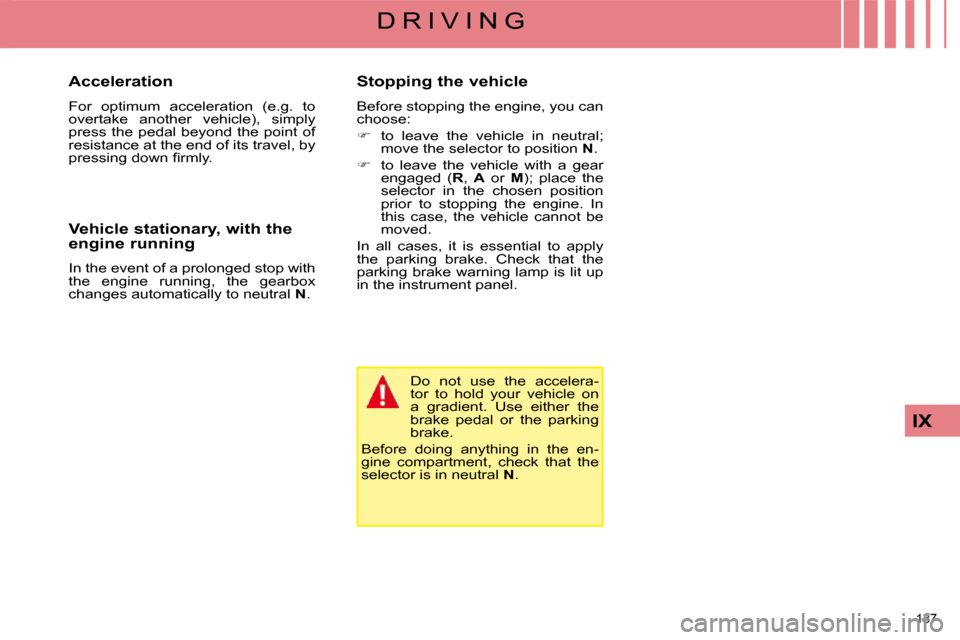 Citroen C4 PICASSO DAG 2009 1.G Workshop Manual 137 
IX
D R I V I N G
  Acceleration  
 For  optimum  acceleration  (e.g.  to  
overtake  another  vehicle),  simply 
press  the  pedal  beyond  the  point  of 
resistance at the end of its travel, by