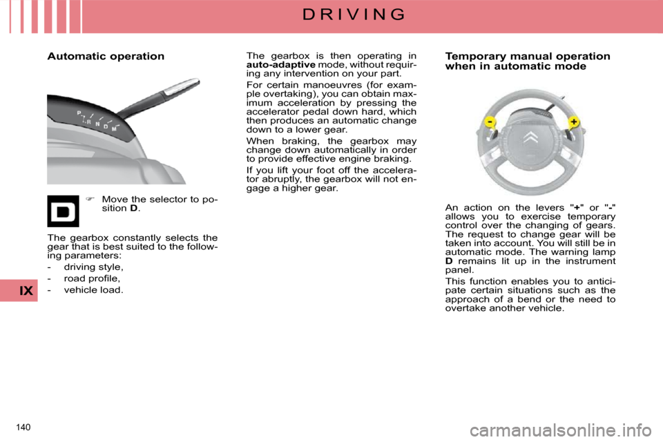 Citroen C4 PICASSO DAG 2009 1.G Owners Manual 140 
IX
D R I V I N G
  Automatic operation 
   
�    Move the selector to po-
sition   D .    The  gearbox  is  then  operating  in  
 
auto-adaptive   mode, without requir-
ing any intervention o