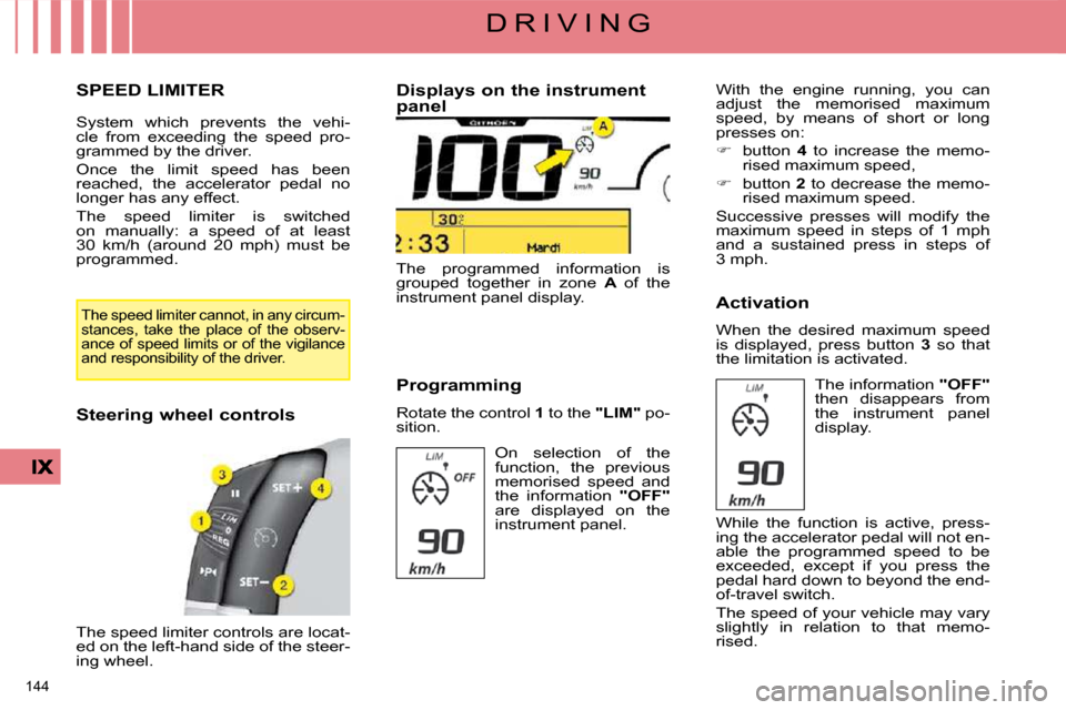 Citroen C4 PICASSO DAG 2009 1.G Owners Manual 144 
D R I V I N G
     SPEED LIMITER 
 System  which  prevents  the  vehi- 
cle  from  exceeding  the  speed  pro-
grammed by the driver.  
 Once  the  limit  speed  has  been  
reached,  the  accele