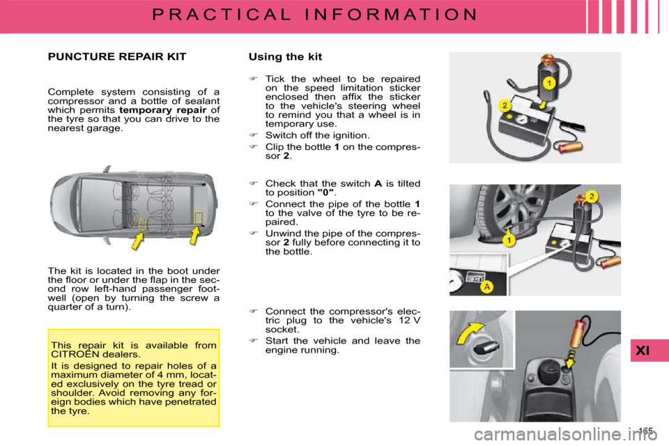 Citroen C4 PICASSO DAG 2009 1.G Owners Manual 165 
XI
P R A C T I C A L   I N F O R M A T I O N
       PUNCTURE REPAIR KIT   Using the kit 
 The  kit  is  located  in  the  boot  under  
�t�h�e� �ﬂ� �o�o�r� �o�r� �u�n�d�e�r� �t�h�e� �ﬂ� �a�p�