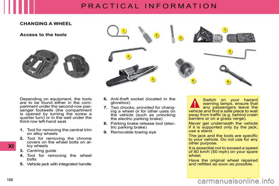 Citroen C4 PICASSO DAG 2009 1.G Owners Manual �1�6�8� 
XI
P R A C T I C A L   I N F O R M A T I O N
               CHANGING A WHEEL 
  Access to the tools  
� �D�e�p�e�n�d�i�n�g�  �o�n�  �e�q�u�i�p�m�e�n�t�,�  �t�h�e�  �t�o�o�l�s�  
�a�r�e�  �t�o