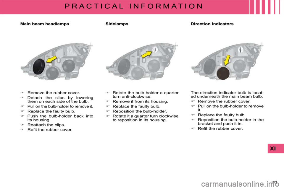 Citroen C4 PICASSO DAG 2009 1.G Owners Manual 173 
XI
P R A C T I C A L   I N F O R M A T I O N
  Main beam headlamps 
       
   Sidelamps 
   
� � �  �R�e�m�o�v�e� �t�h�e� �r�u�b�b�e�r� �c�o�v�e�r�.� 
  
� � �  �D�e�t�a�c�h�  �t�h�e�  �c�
