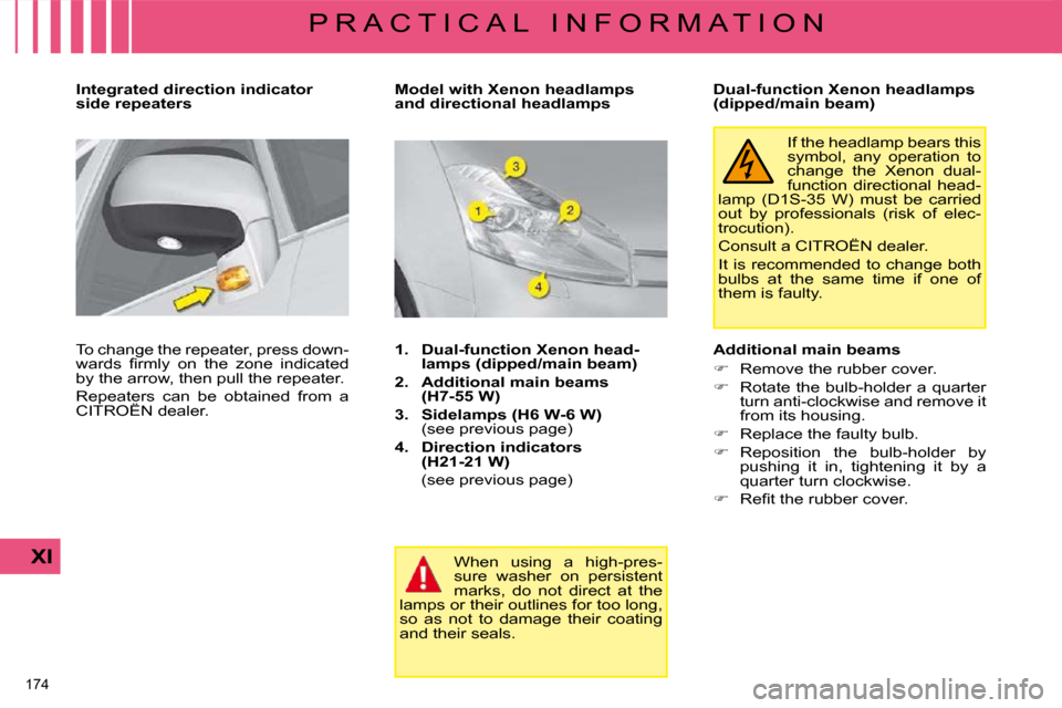 Citroen C4 PICASSO DAG 2009 1.G Owners Manual �1�7�4� 
XI
P R A C T I C A L   I N F O R M A T I O N
  Integrated direction indicator  
side repeaters  
� �T�o� �c�h�a�n�g�e� �t�h�e� �r�e�p�e�a�t�e�r�,� �p�r�e�s�s� �d�o�w�n�- 
�w�a�r�d�s�  �ﬁ� �