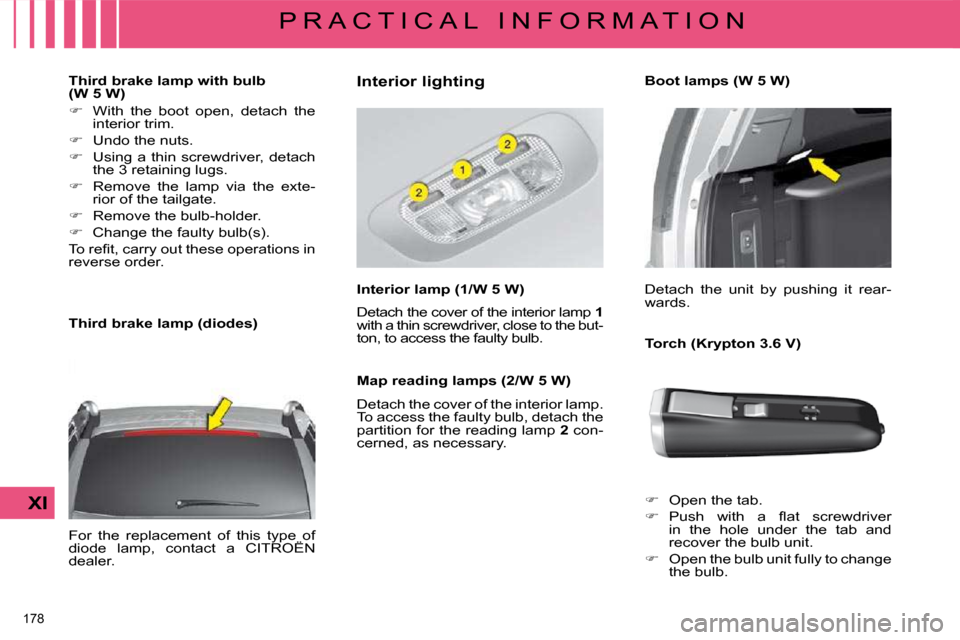 Citroen C4 PICASSO DAG 2009 1.G Owners Manual �1�7�8� 
XI
P R A C T I C A L   I N F O R M A T I O N
   Third brake lamp with bulb  
(W 5 W)  
   
� � �  �W�i�t�h�  �t�h�e�  �b�o�o�t�  �o�p�e�n�,�  �d�e�t�a�c�h�  �t�h�e� 
�i�n�t�e�r�i�o�r� �t�r