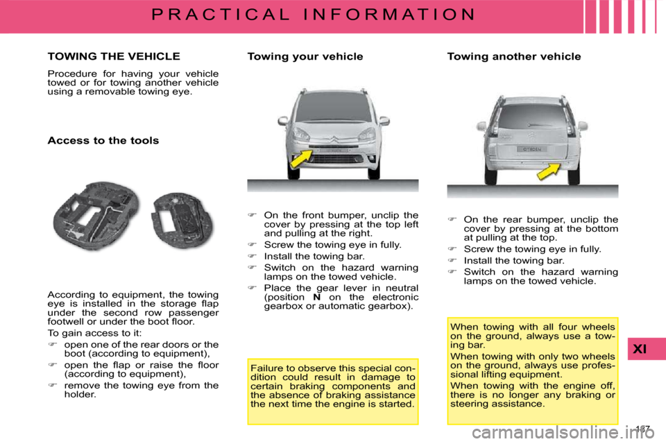 Citroen C4 PICASSO DAG 2009 1.G Owners Manual �1�8�7� 
XI
P R A C T I C A L   I N F O R M A T I O N
     TOWING THE VEHICLE 
� �P�r�o�c�e�d�u�r�e�  �f�o�r�  �h�a�v�i�n�g�  �y�o�u�r�  �v�e�h�i�c�l�e�  
�t�o�w�e�d�  �o�r�  �f�o�r�  �t�o�w�i�n�g�  �