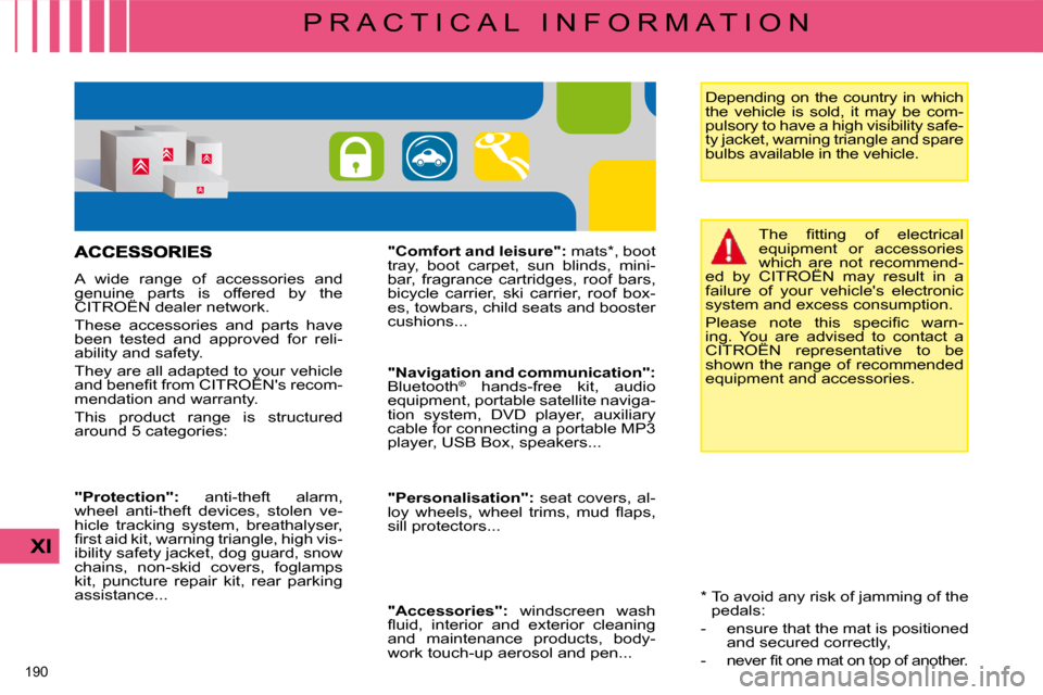 Citroen C4 PICASSO DAG 2009 1.G Owners Manual �1�9�0� 
XI
P R A C T I C A L   I N F O R M A T I O N� � �*� � � � �T�o� �a�v�o�i�d� �a�n�y� �r�i�s�k� �o�f� �j�a�m�m�i�n�g� �o�f� �t�h�e� �p�e�d�a�l�s�:� 
� � � �-� �  �e�n�s�u�r�e� �t�h�a�t� �t�h�e�