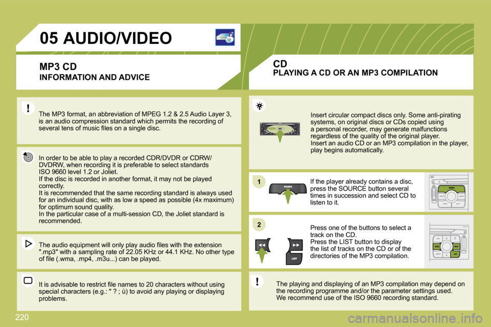 Citroen C4 PICASSO DAG 2009 1.G Owners Manual 220
11
�2�2
�0�5� � � � � � � � � �A�U�D�I�O�/�V�I�D�E�O� 
� � �I�N�F�O�R�M�A�T�I�O�N� �A�N�D� �A�D�V�I�C�E� 
 The MP3 format, an abbreviation of MPEG 1.2 & 2.5 Audio Layer 3, �i�s� �a�n� �a�u�d�i�o� 