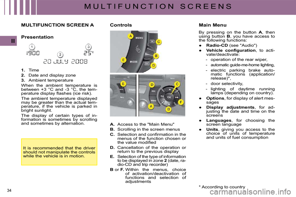 Citroen C4 PICASSO DAG 2009 1.G Owners Guide 34
II
M U L T I F U N C T I O N S C R E E N S
MULTIFUNCTION SCREEN A
Presentation
1. Time
2. Date and display zone
3. Ambient temperature
When the ambient Citroen C4 PICASSO DAG 2009 1.G Owners Guide 34
II
M U L T I F U N C T I O N S C R E E N S
MULTIFUNCTION SCREEN A
Presentation
1. Time
2. Date and display zone
3. Ambient temperature
When the ambient