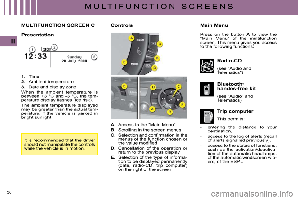 Citroen C4 PICASSO DAG 2009 1.G Owners Manual 36 
II
M U L T I F U N C T I O N   S C R E E N S
         MULTIFUNCTION SCREEN C � � �M�a�i�n� �M�e�n�u� 
  Presentation  
  Radio-CD  
� �(�s�e�e� �"�A�u�d�i�o� �a�n�d�  
�T�e�l�e�m�a�t�i�c�s�"�)� � 
