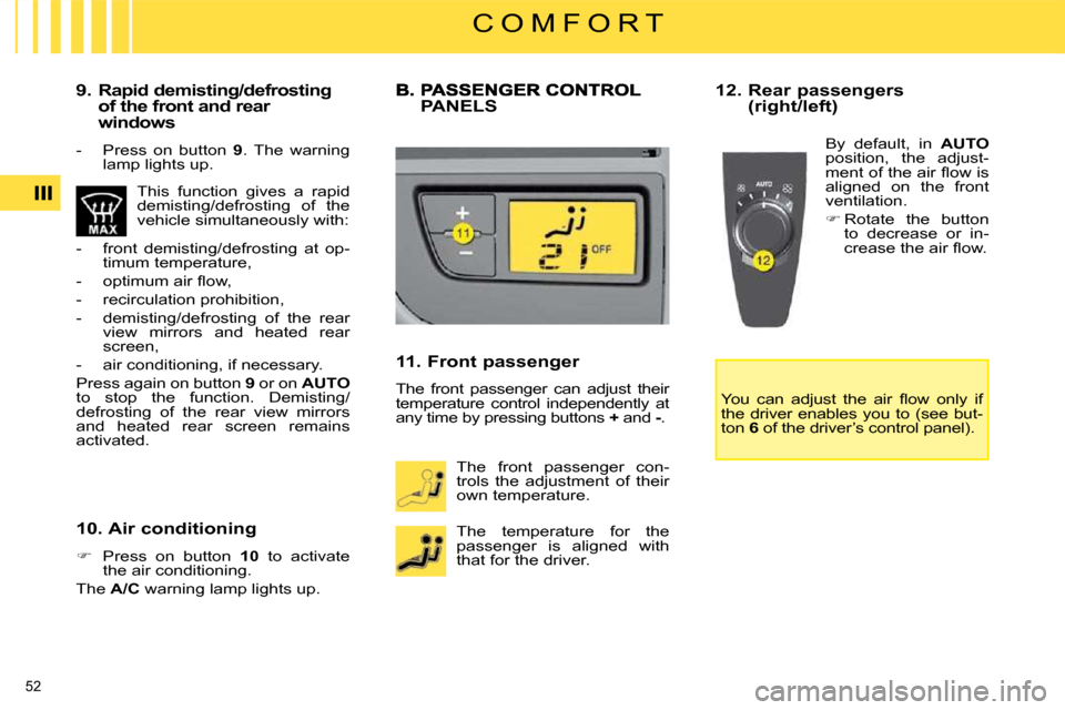 Citroen C4 PICASSO DAG 2009 1.G User Guide 52 
C O M F O R T
  9.  Rapid demisting/defrosting  of the front and rear  
windows 
   -   Press  on  button    9 .  The  warning 
lamp lights up.  
 This  function  gives  a  rapid  
demisting/defro