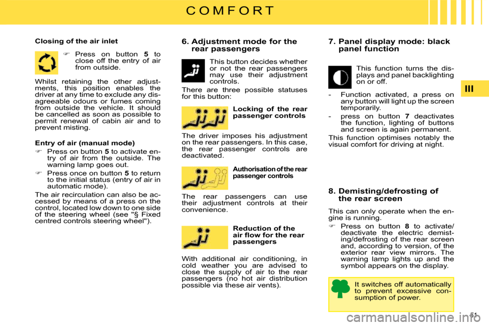 Citroen C4 PICASSO DAG 2009 1.G Owners Manual 51 
III
C O M F O R T
  
Closing of the air inlet   
   
�    Press  on  button    5   to 
close  off  the  entry  of  air  
from outside.   
  
Entry of air (manual mode)   
   
�    Press on b
