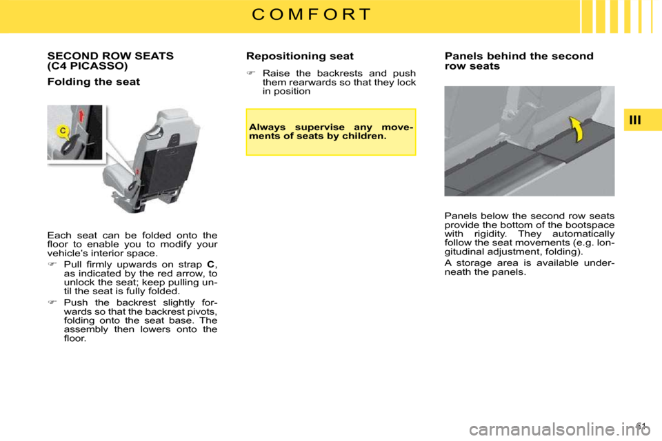 Citroen C4 PICASSO DAG 2009 1.G Repair Manual 61 
III
C O M F O R T
 SECOND ROW SEATS (C4 PICASSO) 
  Folding the seat   
 Each  seat  can  be  folded  onto  the  
�ﬂ� �o�o�r�  �t�o�  �e�n�a�b�l�e�  �y�o�u�  �t�o�  �m�o�d�i�f�y�  �y�o�u�r� 
veh